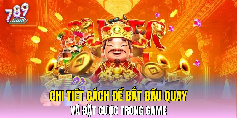 Chi tiết cách để bắt đầu quay và đặt cược trong game