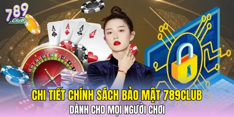 Chi tiết chính sách bảo mật 789CLUB dành cho mọi người chơi 