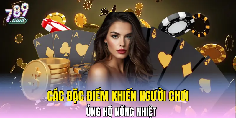 Các đặc điểm khiến người chơi ủng hộ nồng nhiệt