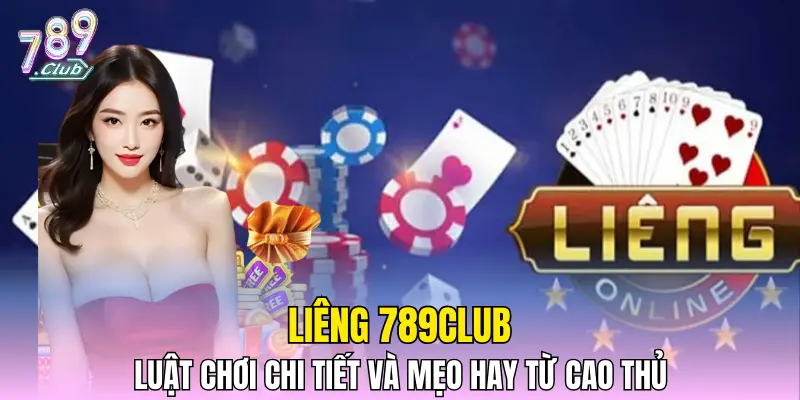 Liêng 789CLUB - Luật Chơi Chi Tiết Và Mẹo Hay Từ Cao Thủ