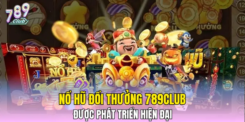 Nổ hũ đổi thưởng 789CLUB được phát triển hiện đại